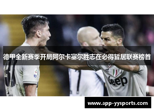 德甲全新赛季开局阿尔卡塞尔胜志在必得暂居联赛榜首