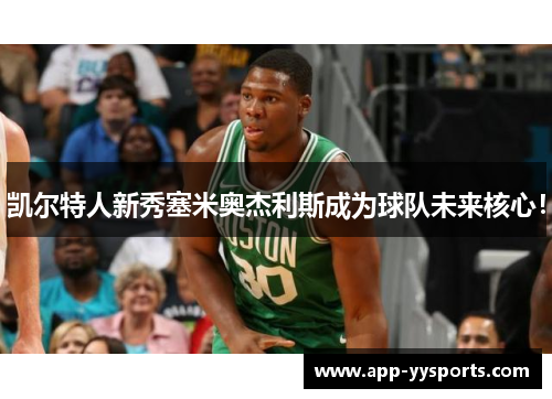 凯尔特人新秀塞米奥杰利斯成为球队未来核心！