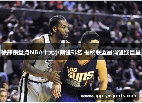 徐静雨盘点NBA十大小前锋排名 揭秘联盟最强锋线巨星