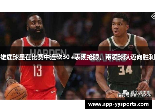 雄鹿球星在比赛中连砍30+表现抢眼，带领球队迈向胜利