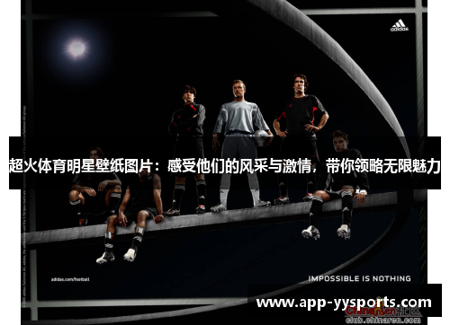 超火体育明星壁纸图片：感受他们的风采与激情，带你领略无限魅力