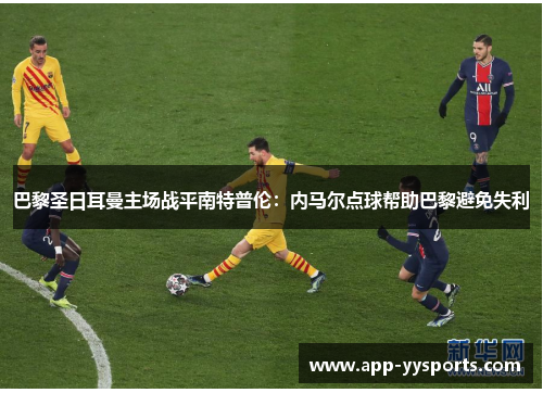 巴黎圣日耳曼主场战平南特普伦：内马尔点球帮助巴黎避免失利