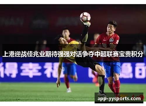 上港迎战佳兆业期待强强对话争夺中超联赛宝贵积分